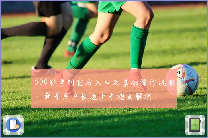 500彩票网官方入口及基础操作说明，新手用户快速上手指南解析
