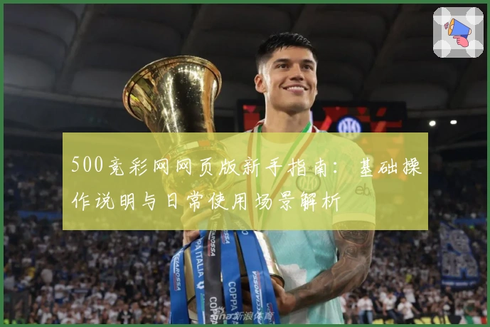 500竞彩网网页版新手指南：基础操作说明与日常使用场景解析